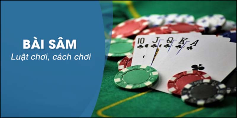 Cách chơi bài sâm dễ dàng chiến thắng